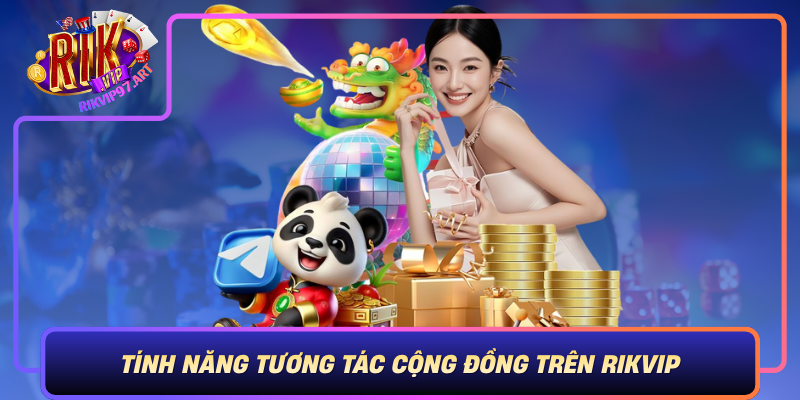 Tính Năng Tương Tác Cộng Đồng Trên Rikvip Tinh Nang Tuong Tac Cong Dong Tren Rikvip